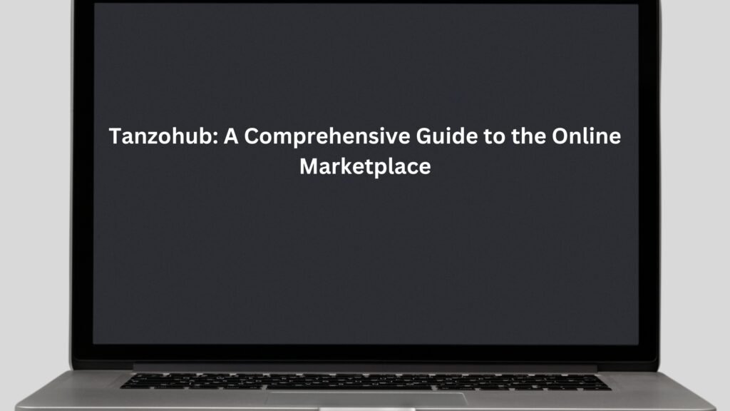 Tanzohub A Comprehensive Guide to the Online Marketplace