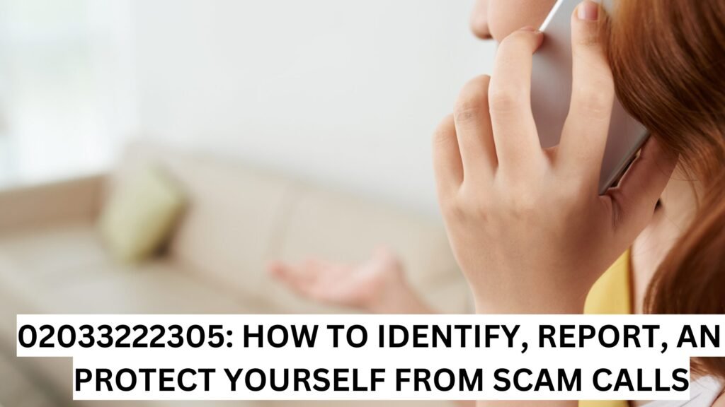 02033222305 HOW TO IDENTIFY, REPORT, AND PROTECT YOURSELF FROM SCAM CALLS