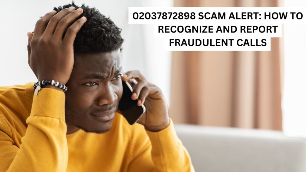 02037872898 SCAM ALERT: HOW TO RECOGNIZE AND REPORT FRAUDULENT CALLS